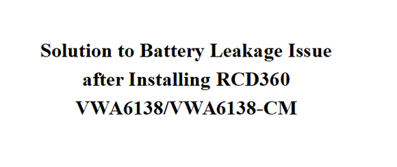 2-1 VWA6138 Solution to Battery Leakage Issue after Installing RCD360